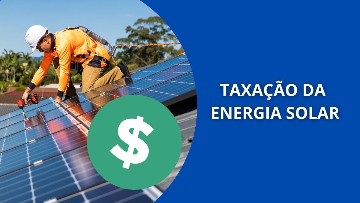 Taxação da energia solar 2024: Tudo sobre o assunto