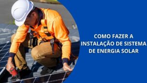 Como fazer a instalação de sistema de energia solar