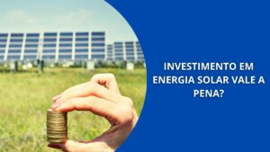 Investimento em energia solar vale a pena?